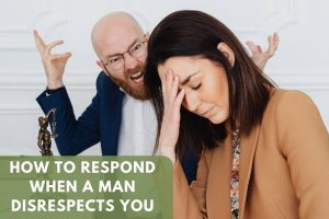 How to respond when a man disrespects you