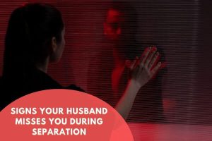 Signs Your Husband Misses You During Separation