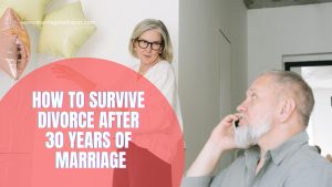 HOW TO SURVIVE DIVORCE AFTER 30 YEARS OF MARRIAGE