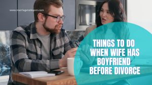 THINGS TO DO WHEN WIFE HAS BOYFRIEND BEFORE DIVORCE
