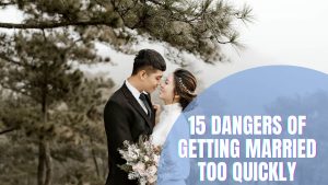 15 Dangers Of Getting Married Too Quickly