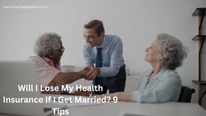 Will I Lose My Health Insurance If I Get Married? 9 Tips