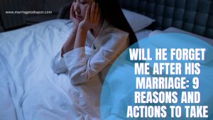 Will He Forget Me After His Marriage: 9 Reasons And Actions To Take